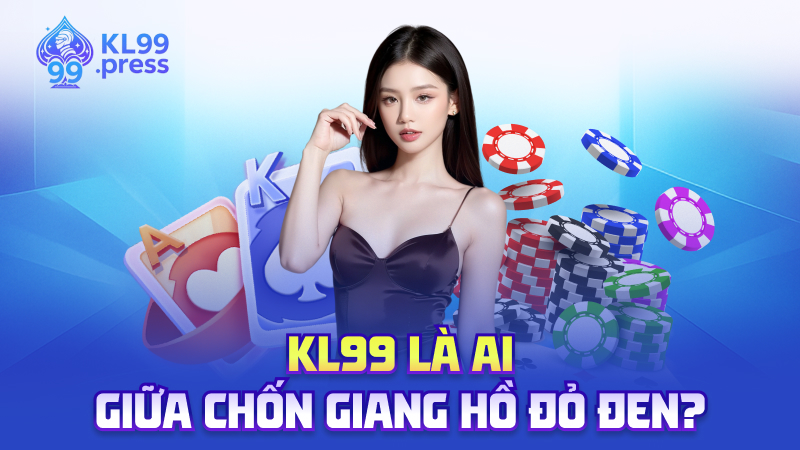 KL99 là ai giữa chốn giang hồ đỏ đen?