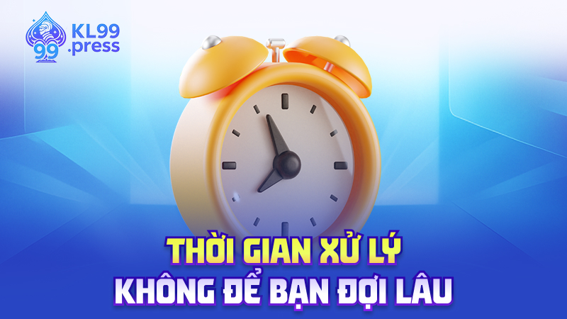 Thời gian xử lý – Không để bạn đợi lâu
