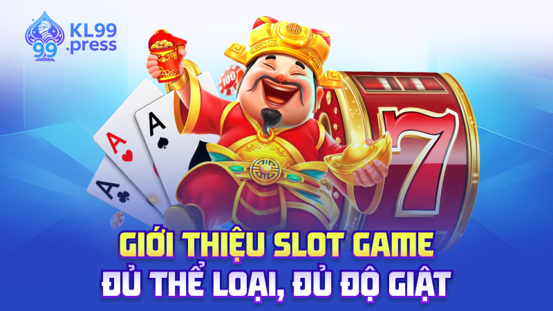 Giới thiệu slot game – Đủ thể loại, đủ độ giật
