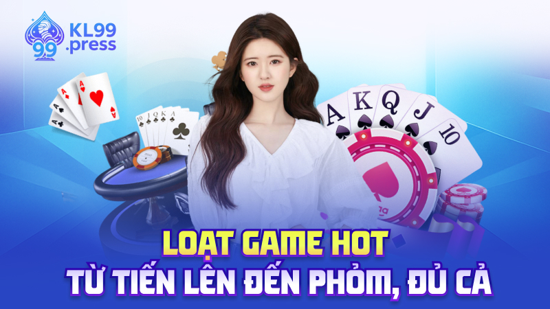 Loạt game hot – Từ tiến lên đến phỏm, đủ cả