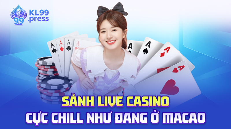 Sảnh live casino – Cực chill như đang ở Macao
